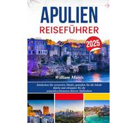 APULIEN REISEFÜHRER 2025: Entdecken Sie versteckte Dörfer, genießen Sie die lokale Küche und erkunden Sie die sonnenbeschienenen Küsten Süditaliens