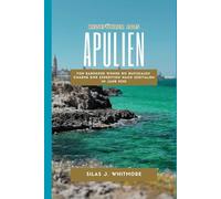 APULIEN REISEFÜHRER 2025: Von barocker Wonne bis rustikalem Charme Eine Expedition nach Süditalien im Jahr 2025