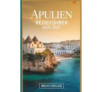 Apulien Reiseführer 2026-2027: Entdecken Sie Alberobello, Polignano a Mare, Ostuni, Bari, Lecce, Monopoli und die Küste von Salento mit praktischen ... Reiserouten und lokalen Einblicken