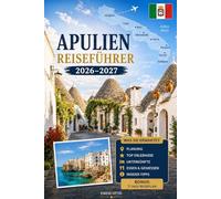 APULIEN REISEFÜHRER 2026-2027: Erleben Sie Bari, Alberobello, Polignano a Mare, Monopoli, Ostuni, Lecce, Matera, die Strände von Salento, lokale Küche ... Familien, Paare und Alleinreisende