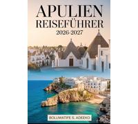 APULIEN REISEFÜHRER 2026-2027: Reise durch die verborgene Küste Süditaliens. Entdecken Sie Bari,Alberobellos Trulli-Häuser,die Ausblicke auf die ... Matera, den Gargano-Nationalpark