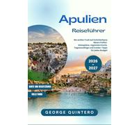Apulien Reiseführer 2026 - 2027: Wo antike Trulli auf türkisfarbene Meere treffen Reisepläne, regionale Küche, Tagesausflüge und Insider-Tipps für jedes Budget