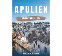 APULIEN REISEFÜHRER 2026: Bari, Lecce, Alberobello und die Küste des Salento, mit Routen, Unterkünften, Essen und Tagesausflügen