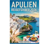 Apulien Reiseführer 2026: Der aktualisierte Begleiter zur Erkundung sonnenverwöhnter Strände, weiß getünchter Städte und authentischer Küche