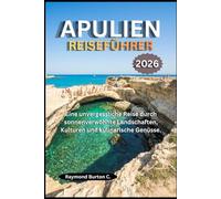 APULIEN REISEFÜHRER 2026: Eine unvergessliche Reise durch sonnenverwöhnte Landschaften, Kulturen und kulinarische Genüsse.