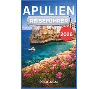 APULIEN REISEFÜHRER 2026: Entdecken Sie die Küste Süditaliens auf einer malerischen Route von Alberobello nach Lecce - mit ihren ... Barockbauten und entspannten Küstenstädten.