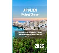 APULIEN Reiseführer 2026: Entdecken Sie lebendige Plätze, versteckte Buchten und endlose Küstenpfade