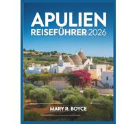 Apulien Reiseführer 2026: Entdecken Sie verborgene Schätze, schlemmen Sie wie die Einheimischen, erleben Sie saisonale Traditionen und navigieren Sie mühelos mit QR-Karten und Farbfotos.