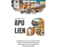 APULIEN REISEFÜHRER 2026: Entdecken Sie versteckte Schätze, historische Sehenswürdigkeiten, Reisetipps und unvergessliche Urlaubserlebnisse