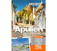 Apulien Reiseführer 2026: Erkunden Sie die Region Süditalien mit Insider-Tipps zu Bari, Alberobello, Lecce, Ostuni, Abenteuern, lokaler Kultur, Reiserouten, Essen und Unterkunft