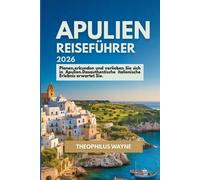 Apulien Reiseführer 2026: Planen, erkunden und sich in Apulien verlieben - das authentische italienische Erlebnis erwartet Sie