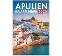 Apulien Reiseführer 2026: Umfassender Begleiter zur Erkundung von Alberobello, Lecce, Polignano a Mare, versteckten Juwelen, lokalen kulinarischen ... und sehenswerten Karten in Italiens Absatz.