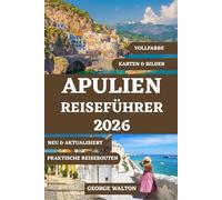 APULIEN REISEFÜHRER 2026 (VOLLFARBE): Ihr umfassender Begleiter zu weißen Städten, Ausflügen ans Meer, lokaler Küche, versteckten Dörfern, Roadtrips ... (Essentielle & Vollständige Reiseführer)