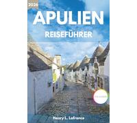 APULIEN REISEFÜHRER 2026: Von Bari bis zum Gargano mit Routen, lokaler Küche, Stränden und praktischen Tipps