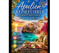Apulien Reiseführer: Entdecken Sie Bari, Alberobello, Polignano a Mare, Lecce, Ostuni, Gallipoli und Otranto - atemberaubende Strände an der Adria, ... authentische italienische Küche, Aufentha