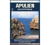 APULIEN REISEFÜHRER: Top-Sehenswürdigkeiten, lokale Tipps, Outdoor-Abenteuer und Reise-Essentials für deine Reise