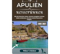 APULIEN REISEFÜHRER: Wie Sie intensiver reisen, cleverer ausgeben und das Italien entdecken, das den meisten Besuchern entgeht. (Weber World Travel (GR))