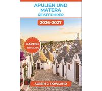 Apulien und Matera Reiseführer 2026-2027 (VOLLFARBE): Entdecken Sie die Trulli von Alberobello, die Höhlen der Sassi, das Barock von Lecce und die ... Insidertipps und Reiserouten für Süditalien