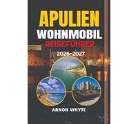 APULIEN WOHNMOBIL-REISEFÜHRER 2026-2027: Ein Reiseführer für Wohnmobile und Campervans zu malerischen Routen, Campingplätzen, Stellplätzen und versteckten Juwelen in ganz Apulien
