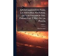 Apuntamientos Para La Historia Natural De Los Pàxaros Del ParagÃ1/4ay Y Rio De La Plata