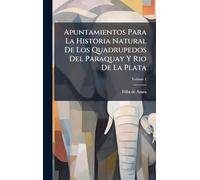 Apuntamientos Para La Historia Natural De Los Quadrupedos Del Paraquay Y Rio De La Plata