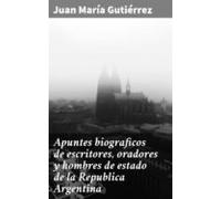 Apuntes Biograficos De Escritores Oradores Y Hombres De Estado De La R