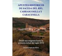 APUNTES HISTÓRICOS DE SACEDA DEL RÍO, CARRASCOSILLA Y CARACENILLA: Desde sus orígenes hasta la primera mitad del siglo XVII