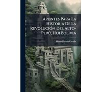 Apuntes Para La Historia De La RevoluciÃ3n Del Alto-Perð, Hoi Bolivia