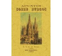 Apuntes sobre Burgos o noticia concisa pero exacta de todos sus monumentos y de cuanto el viajero no puede dejar de ver a su paso por esta ciudad
