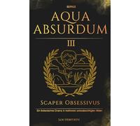 Aqua Absurdum III - Scaper Obsessivus: Ein botanisches Drama in mehreren unbeabsichtigten Akten: 3