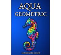 Aqua Geometric: Adult coloring book with low poly style marine animals and mosaics to relieve stress and anxiety.