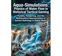 Aqua-Simulations: Physics of Water Flow in Historical Tactical Gaming: Fluidity, Rendering, and the Mathematical Representation of Ancient Hydrology in Digital Media