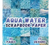 Aqua Water Scrapbook Paper: 20 Pool Blue Textures, 8.5 x 8.5 Inch, 40 Pages, Double-Sided for Crafting, Origami, Mixed Media, Junk Journals, Art ... Card Making, Decoupage and Scrapbooking