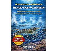 AQUAKULTUR-LEITFADEN FÜR BLACK-TIGER-GARNELEN: Wachstumsoptimierung, Kontrolle der Wasserqualität und Krankheitsmanagement