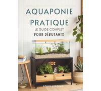 Aquaponie Pratique: Le Guide Complet Pour Débutants