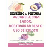 Aquarela com Sabor: Gostosuras sem o uso de esboço: Aprenda a Pintar Gostosuras em até 6 Passos Simples e Divertidos