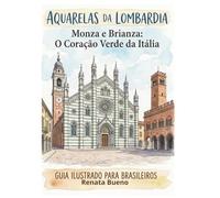 Aquarelas da Lombardia - Monza e Brianza: O Coração Verde da Itália: Guia Ilustrado Para Brasileiros