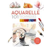 Aquarelle: 101 techniques pour apprendre et progresser