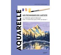 Aquarelle: La méthode spécial débutant avec 10 exercices pour enfin se lancer ! (Les techniques de l'artiste)