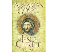 AQUARIAN GOSPEL OF JESUS THE CHRIST: The Story of Jesus and How He Attained the Christ Consciousness Open to All