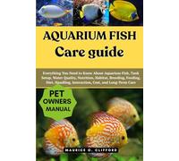 Aquarium Fish Care Guide: Everything You Need to Know About Aquarium Fish, Tank Setup, Water Quality, Nutrition, Habitat, Breeding, Feeding, Diet, Handling, Interaction, Cost, and Long-Term Care