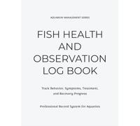 Aquarium Fish Health Log Book: Track Behavior, Symptoms, Treatment and Observation Records for Freshwater Aquariums: A Structured Record System for ... Condition, Medication, and Recovery Progress