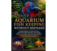 AQUARIUM FISH KEEPING WITHOUT MISTAKES: A Complete Beginner-to-Advanced Guide to Healthy Fish, Stable Aquariums, Water Quality Mastery, and Avoiding Costly Fish Keeping Mistakes.