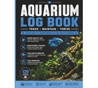 Aquarium Log Book: Fish Tank Maintenance Journal for Tracking Water Quality, pH, Temperature, Ammonia, Nitrate, Nitrite, Cleaning Schedule, Fish Health & Aquarium Care