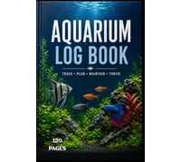 Aquarium Log Book: Water Quality Tracker, Fish Care Journal, Maintenance Records & Aquarium Observation Notebook