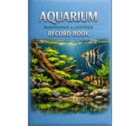 Aquarium Maintenance & Livestock Record Book: Track Water Parameters, Fish and Plant Inventory, Maintenance Tasks, Feeding Schedules, Treatments, Equipment, and Tank Records