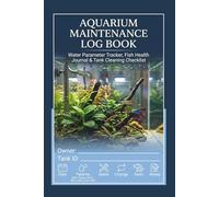 Aquarium Maintenance Log Book: Comprehensive Water Parameter Tracker, Fish Health Journal & Tank Cleaning Checklist for Fresh and Saltwater Aquariums.