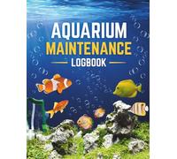 Aquarium Maintenance Log Book: Daily Fish Tank Tracker for Water Parameters, Feeding Schedule, Tank Maintenance & Fish Health for Freshwater and Saltwater Aquariums