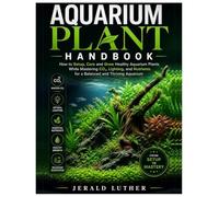 Aquarium Plant Handbook: How to Setup, Care and Grow Healthy Aquarium Plants While Mastering CO₂, Lighting, and Nutrients for a Balanced & Thriving Aquarium