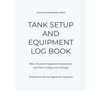 Aquarium Setup Log Book: Track Equipment Installation, Tank Configuration and Baseline Parameters for Freshwater Aquariums: A Structured Record System for Planning, Installing, and Managing Aquarium Equipment and Setup Changes